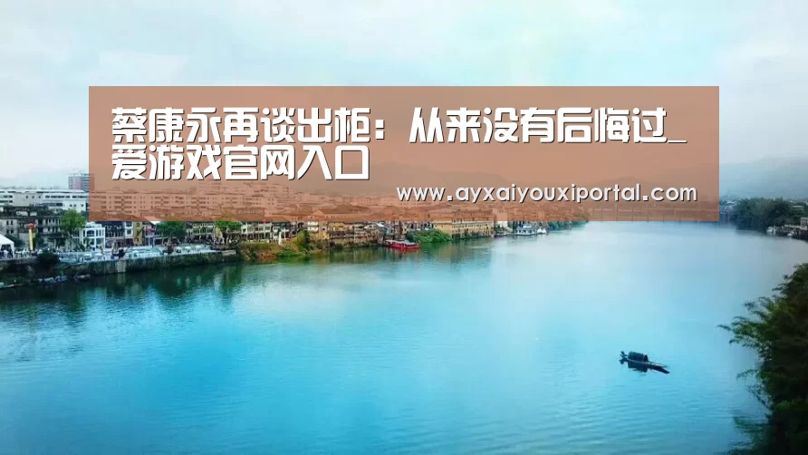 蔡康永再谈出柜：从来没有后悔过_爱游戏官网入口(图3)