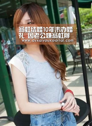 翁虹结婚10年未办婚礼 因老公嫌翁虹胖-爱游戏官网入口(图3) 爱游戏官网入口